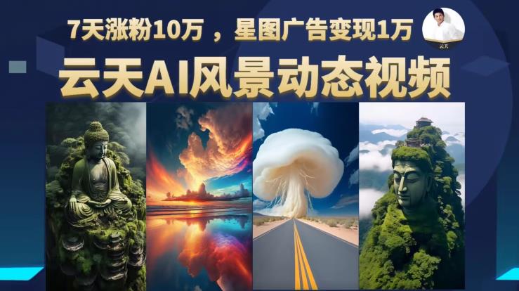 【副业项目6910期】云天AI风景动图视频制作，7天涨粉10万，星图广告变现1万-网赚资源网