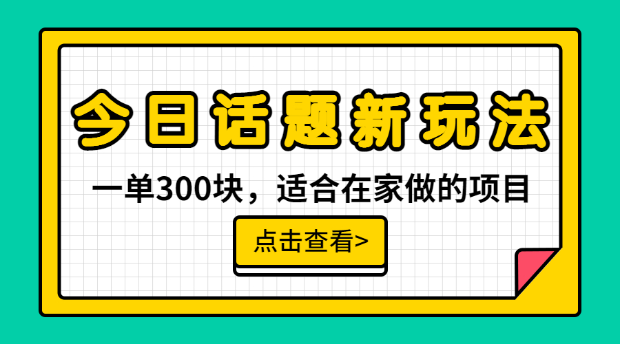 【副业项目6975期】一单300块，今日话题全新玩法，无需剪辑配音，无脑搬运，接广告月入过万-网赚资源网