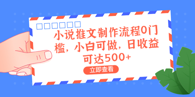 【副业项目6989期】外面收费980的小说推文制作流程0门槛，小白可做，日收益可达500+-网赚资源网
