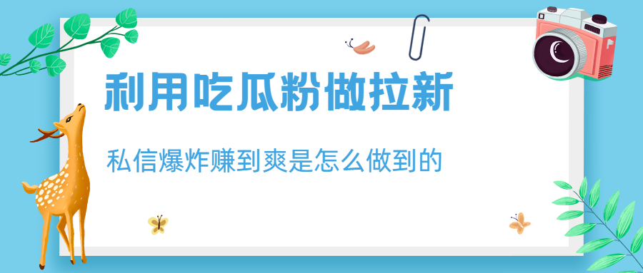 【副业项目6947期】利用吃瓜粉做拉新，私信爆炸日入1000+赚到爽是怎么做到的-网赚资源网