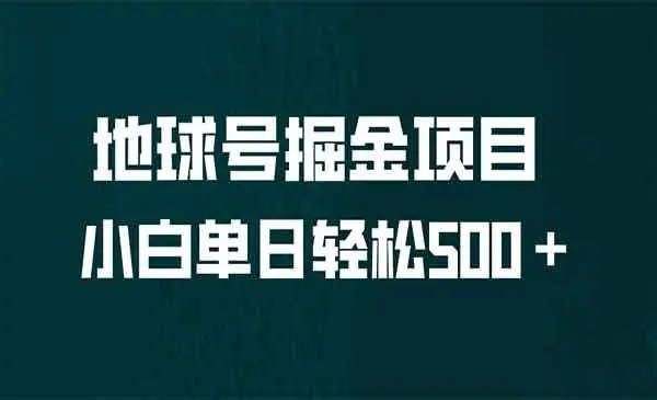 【副业项目6961期】全网首发！地球号掘金项目，小白每天轻松500＋，无脑上手怼量-网赚资源网