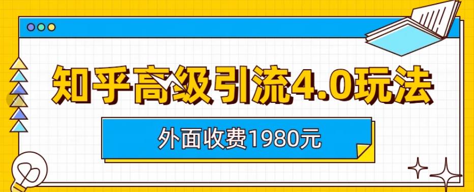 【副业项目6964期】外面收费1980知乎高级引流4.0玩法，纯实操课程-网赚资源网