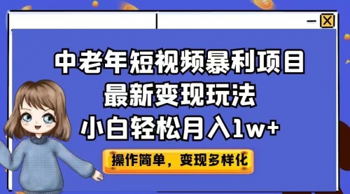 【副业项目7011期】中老年短视频暴利项目最新变现玩法，小白轻松月入1w+-网赚资源网