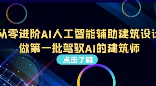 【副业项目7035期】从0进阶AI人工智能辅助建筑设计，做第一批驾驭AI的建筑师-网赚资源网