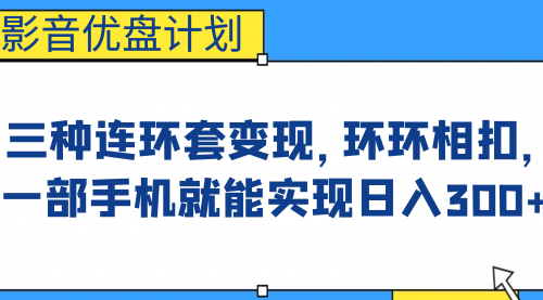 【副业项目7047期】影音优盘计划，三种连环套变现，环环相扣，一部手机就能实现日入300+-网赚资源网