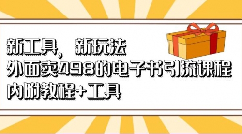 【副业项目7055期】新工具，新玩法！外面卖498的电子书引流课程-网赚资源网