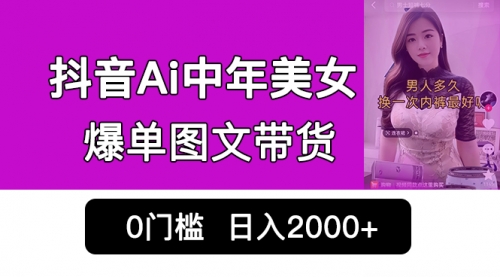 【副业项目7066期】抖音Ai中年美女爆单图文带货，最新玩法，0门槛发图文，日入2000+-网赚资源网