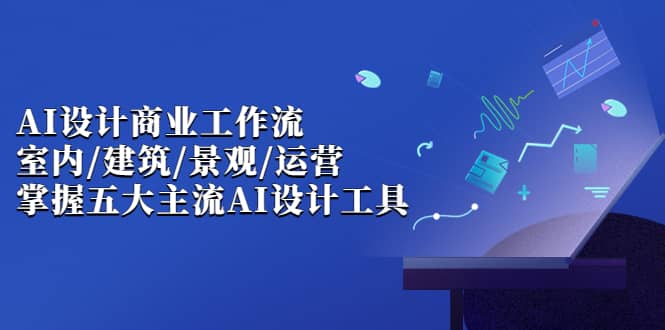 【副业项目7102期】AI设计商业·工作流，室内·建筑·景观·运营-网赚资源网