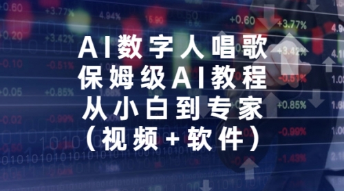 【副业项目7134期】AI数字人唱歌，保姆级AI教程，从小白到专家（视频+软件）-网赚资源网