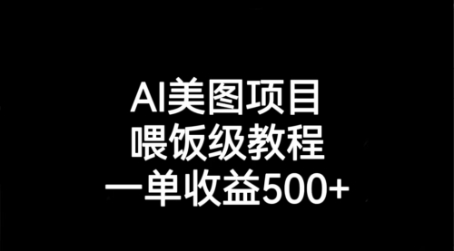 【副业项目7143期】AI美图项目，喂饭级教程，一单收益500+-网赚资源网