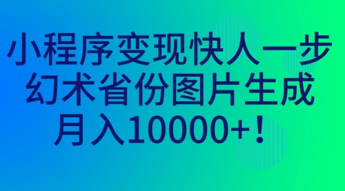 【副业项目7160期】小程序变现快人一步，幻术省份图片生成，月入10000+！-网赚资源网