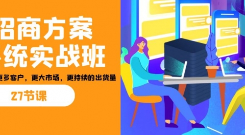 【副业项目7164期】招商·方案系统实战班：让你获取更多客户，更大市场-网赚资源网