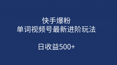 【副业项目第7168期】快手爆粉，单词视频号最新进阶玩法，日收益500+-网赚资源网
