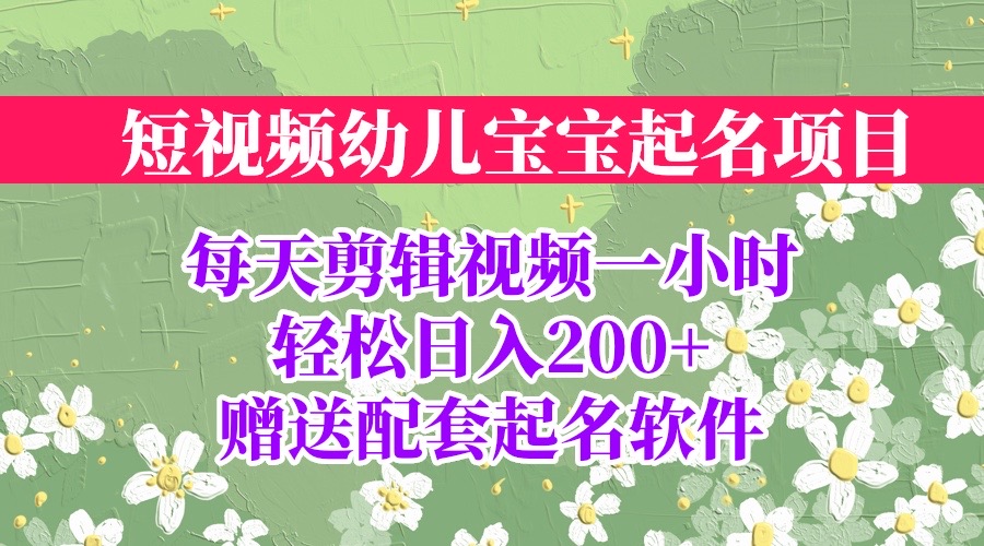 【副业项目6924期】短视频幼儿宝宝起名项目，全程投屏实操，赠送配套软件-网赚资源网