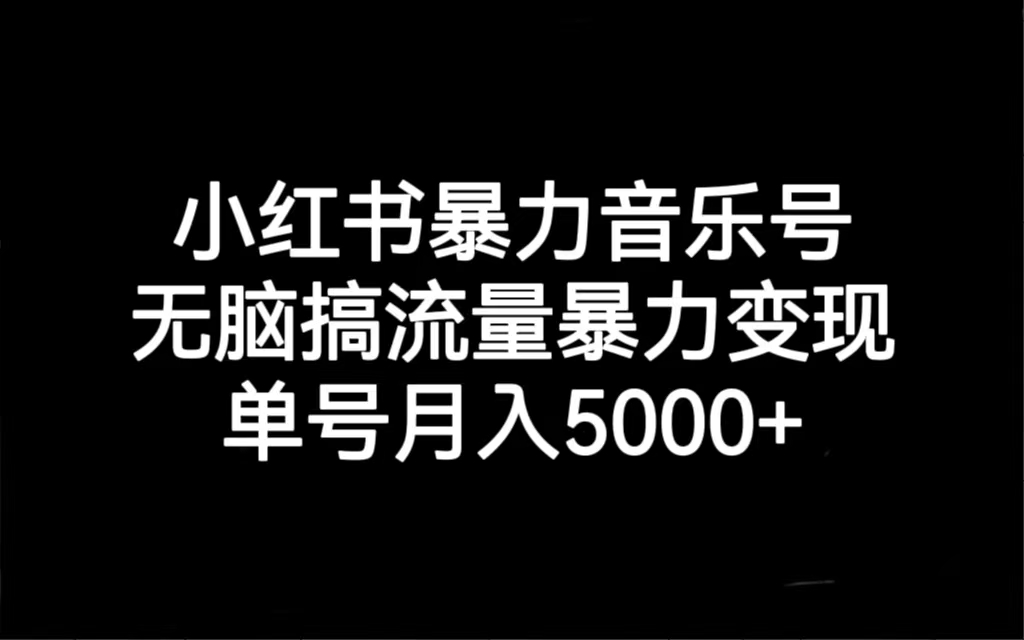 【副业项目7288期】小红书暴力音乐号，无脑搞流量暴力变现，单号月入5000+-网赚资源网