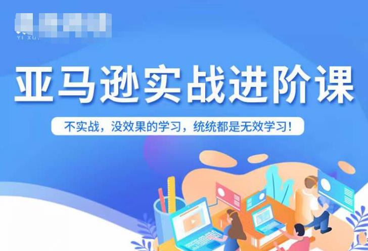 【副业项目7380期】亚马逊FBA运营进阶课，不实战，没效果的学习，统统都是无效学习-网赚资源网