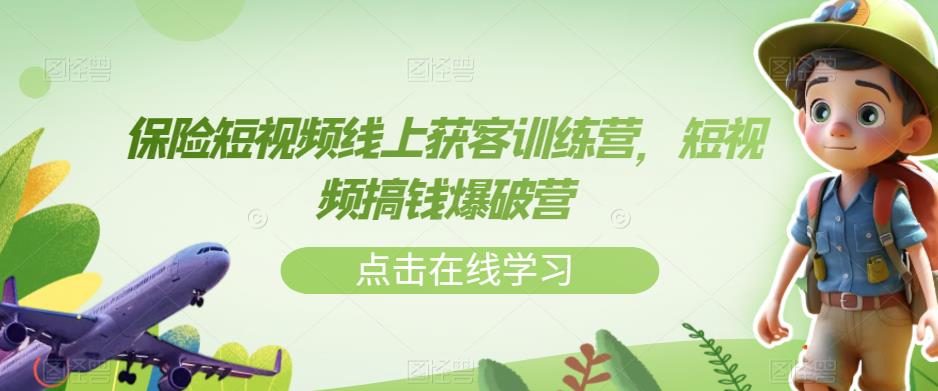 【副业项目7381期】保险短视频线上获客训练营，短视频搞钱爆破营-网赚资源网