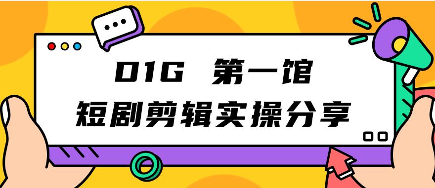 【副业项目7383期】D1G第一馆短剧剪辑实操分享，看完就能执行，项目不复杂-网赚资源网