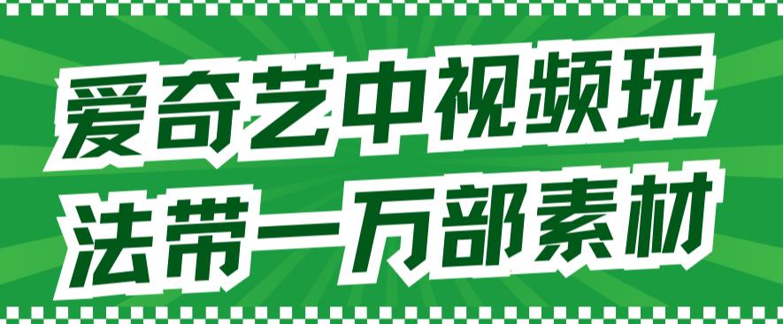 【副业项目7391期】爱奇艺中视频玩法，不用担心版权问题（详情教程+一万部素材）-网赚资源网
