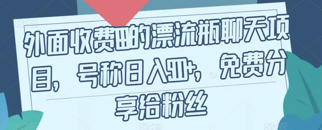 【副业项目7411期】外面收费199的漂流瓶聊天项目，号称日入500+【揭秘】-网赚资源网