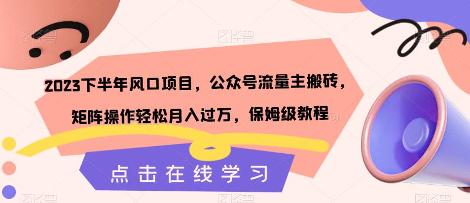 【副业项目7420期】2023下半年风口项目，公众号流量主搬砖，矩阵操作轻松月入过万，保姆级教程-网赚资源网