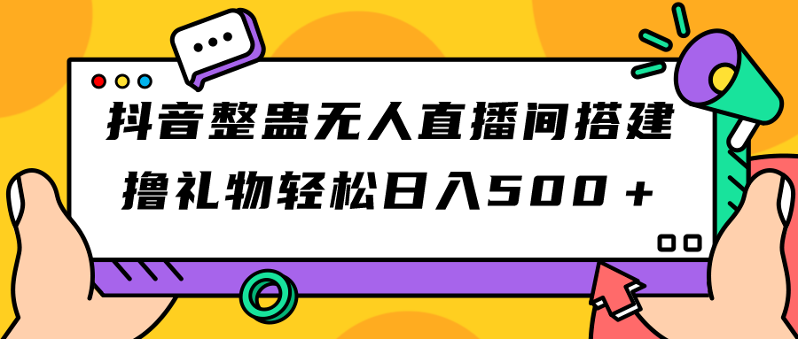 【副业项目7426期】抖音整蛊无人直播间搭建 撸礼物轻松日入500＋游戏软件+开播教程+全套工具-网赚资源网