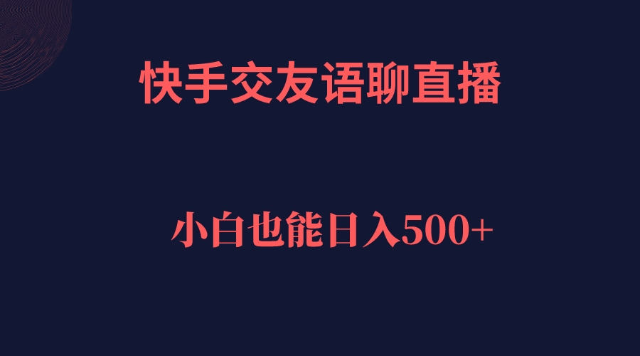 【副业项目7451期】快手交友语聊直播，轻松日入500＋-网赚资源网