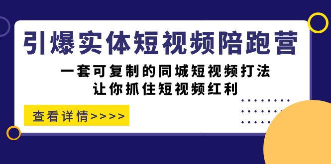 【副业项目7469期】引爆实体-短视频陪跑营，一套可复制的同城短视频打法，让你抓住短视频红利-网赚资源网