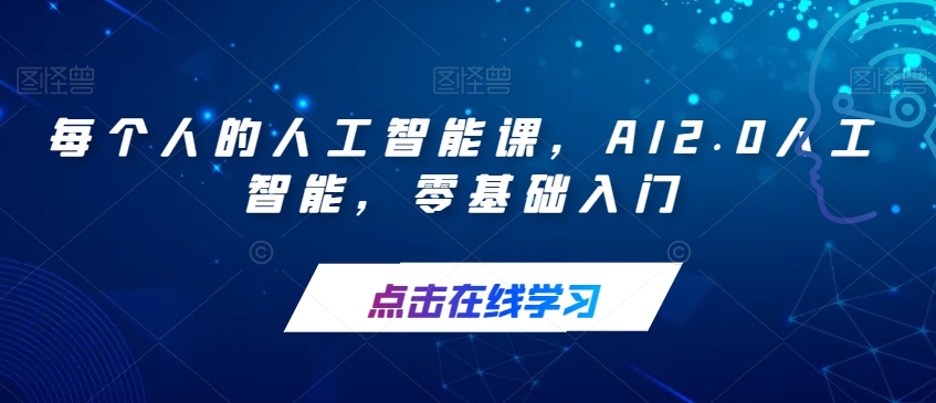 【副业项目7487期】每个人的人工智能课，AI2.0人工智能，零基础入门-网赚资源网