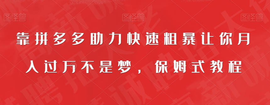 【副业项目7503期】靠拼多多助力快速粗暴让你月入过万不是梦，保姆式教程【揭秘】-网赚资源网
