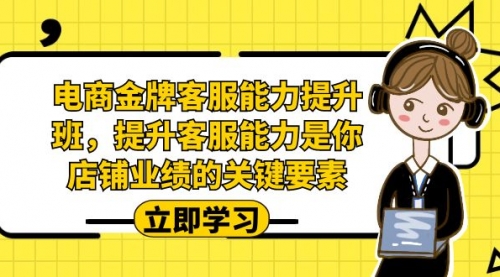 【副业项目7185期】电商-金牌客服能力-提升班，提升客服能力是你店铺业绩的关键要素！-网赚资源网