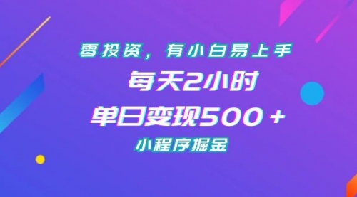 【副业项目7215期】零投资，有小白易上手，每天2小时，单日变现500＋，小程序掘金-网赚资源网