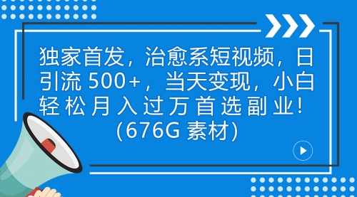 【副业项目7230期】治愈系短视频，日引流500+当天变现小白月入过万（附676G素材）-网赚资源网