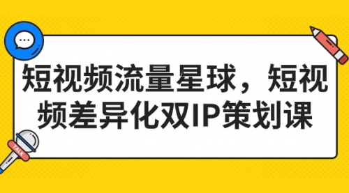 【副业项目7235期】短视频流量星球，短视频差异化双IP策划课（2023新版）-网赚资源网