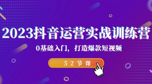 【副业项目7242期】2023抖音运营实战训练营，0基础入门，打造爆款短视频-网赚资源网