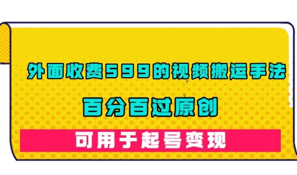 【副业项目7509期】外面收费599的视频搬运手法，百分百过原创，可用起号变现【揭秘】-网赚资源网