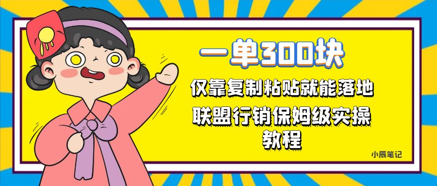【副业项目7521期】一单轻松300元，仅靠复制粘贴，每天操作一个小时，联盟行销保姆级出单教程-网赚资源网