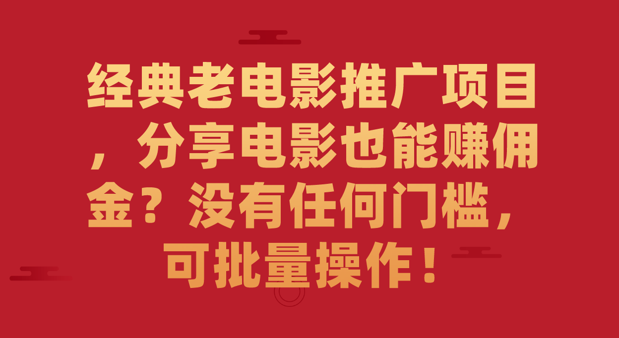 【副业项目7530期】经典老电影推广项目，分享电影也能赚佣金？没有任何门槛，可批量操作！-网赚资源网