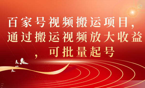 【副业项目7536期】百家号视频搬运项目，通过搬运视频放大收益，可批量起号-网赚资源网