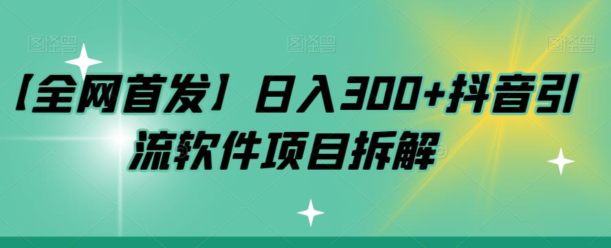 【副业项目7572期】【全网首发】日入300+抖音引流软件项目拆解【揭秘】-网赚资源网