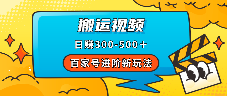 【副业项目7613期】百家号进阶新玩法，靠搬运视频，轻松日赚500＋，附详细操作流程-网赚资源网