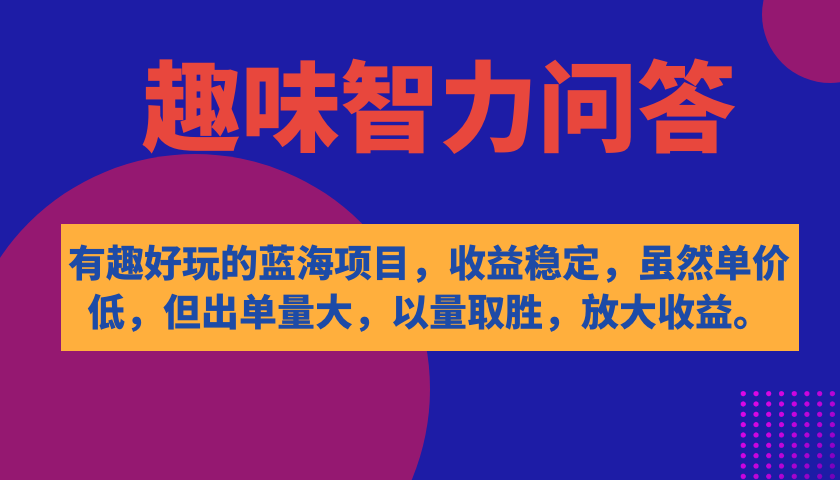 【副业项目7682期】有趣好玩的蓝海项目，趣味智力问答，收益稳定，虽然客单价低，但出单量大-网赚资源网