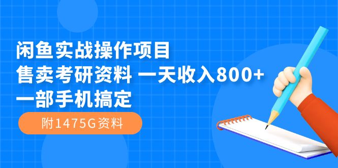 【副业项目7639期】闲鱼实战操作项目，售卖考研资料 一天收入800+一部手机搞定（附1475G资料）-网赚资源网