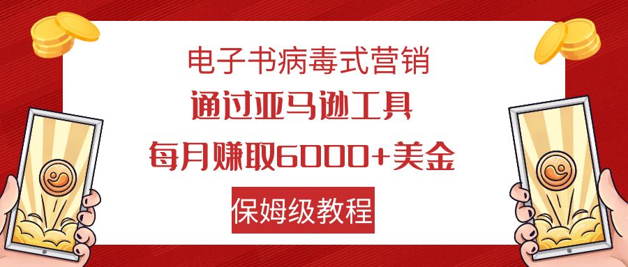 【副业项目7879期】电子书病毒式营销 通过亚马逊工具每月赚6000+美金 小白轻松上手 保姆级教程-网赚资源网
