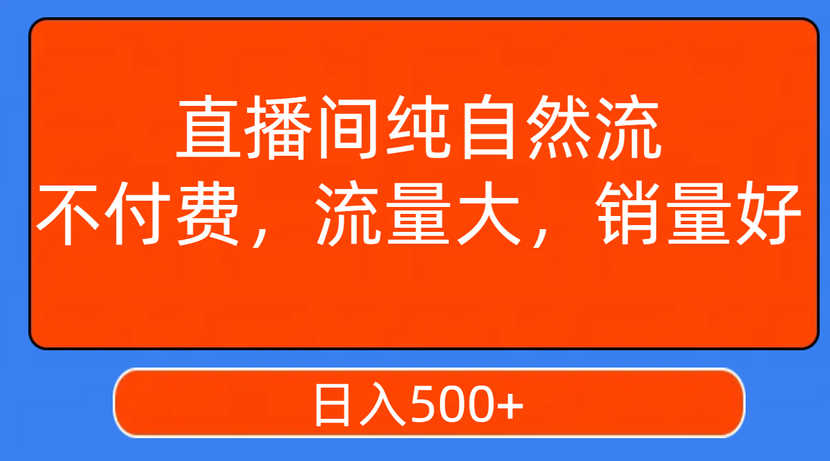 【副业项目7940期】直播间纯自然流，不付费，流量大，销量好，日入500+-网赚资源网