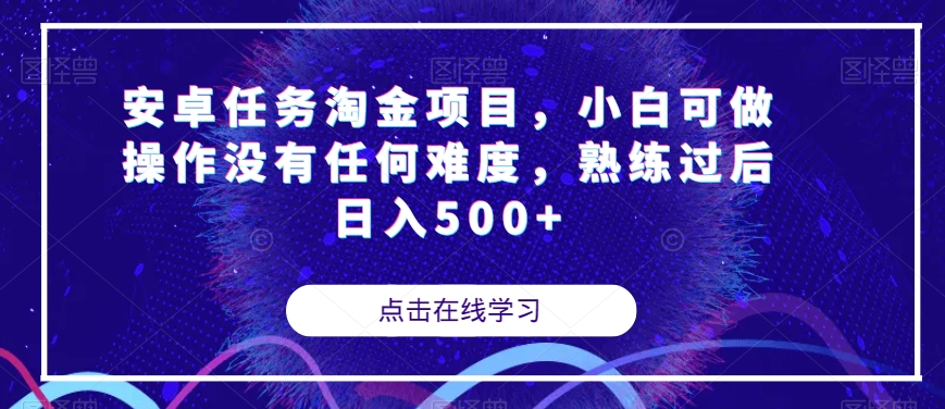 【副业项目7939期】安卓任务淘金项目，小白可做操作没有任何难度，熟练过后日入500+【揭秘】-网赚资源网