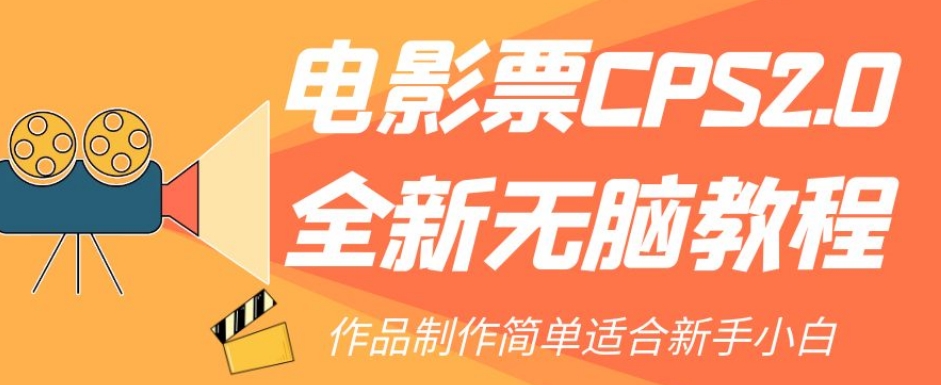 【副业项目7944期】电影票CPS2.0全新无脑教程，作品制作简单适合新手小白-网赚资源网
