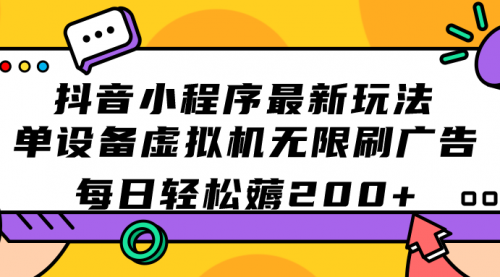【副业项目7597期】抖音小程序最新玩法 单设备虚拟机无限刷广告 每日轻松薅200+-网赚资源网