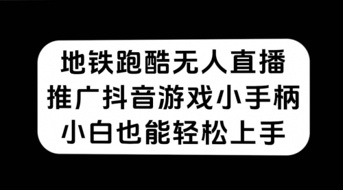 【副业项目7626期】地铁跑酷无人直播，推广抖音游戏小手柄，小白也能轻松上手-网赚资源网