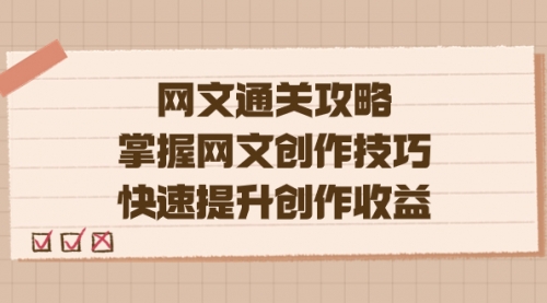 【副业项目7628期】网文.通关攻略，掌握网文创作技巧，快速提升创作收益-网赚资源网